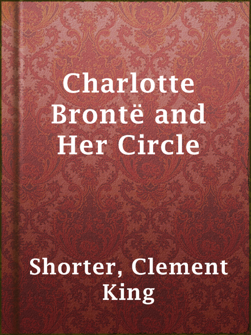 Title details for Charlotte Brontë and Her Circle by Clement King Shorter - Available